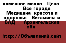 каменное масло › Цена ­ 20 - Все города Медицина, красота и здоровье » Витамины и БАД   . Архангельская обл.